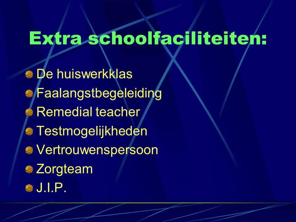Extra schoolfaciliteiten: De huiswerkklas Faalangstbegeleiding Remedial teacher Testmogelijkheden Vertrouwenspersoon Zorgteam J.I.P.