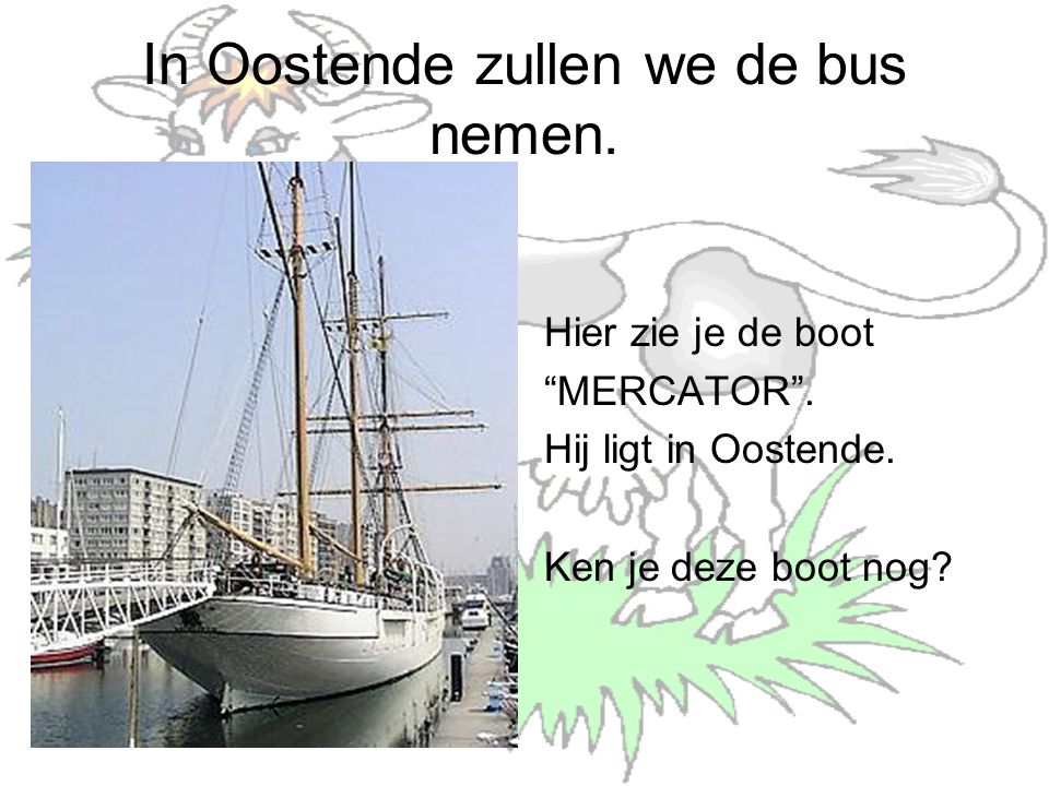 In Oostende zullen we de bus nemen. Hier zie je de boot MERCATOR .