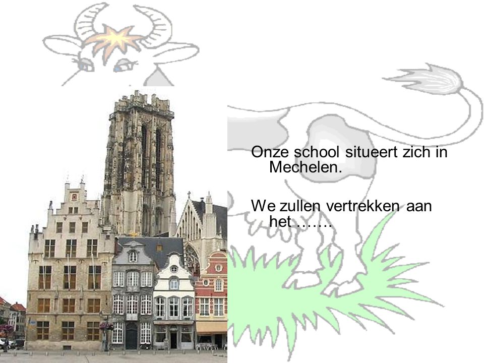 Onze school situeert zich in Mechelen. We zullen vertrekken aan het …….