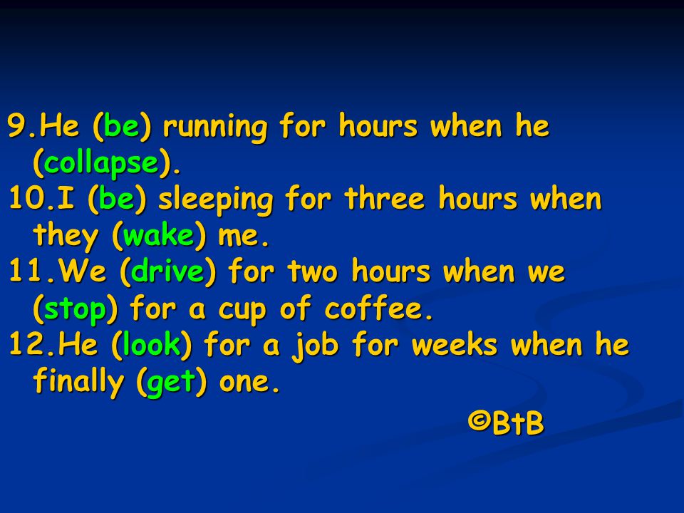 9.He (be) running for hours when he (collapse).