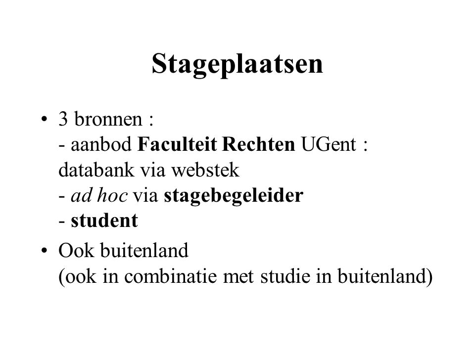 Stageplaatsen 3 bronnen : - aanbod Faculteit Rechten UGent : databank via webstek - ad hoc via stagebegeleider - student Ook buitenland (ook in combinatie met studie in buitenland)