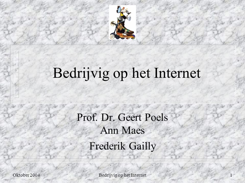 Oktober 2004Bedrijvig op het Internet1 Prof. Dr. Geert Poels Ann Maes Frederik Gailly