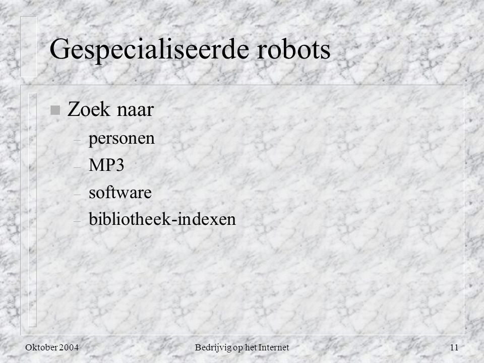 Oktober 2004Bedrijvig op het Internet11 Gespecialiseerde robots n Zoek naar – personen – MP3 – software – bibliotheek-indexen