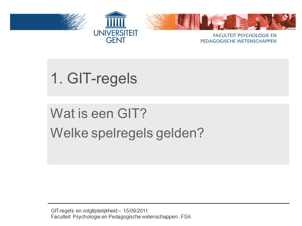 GIT-regels en volgtijdelijkheid – 15/09/2011 Faculteit Psychologie en Pedagogische wetenschappen - FSA Wat is een GIT.