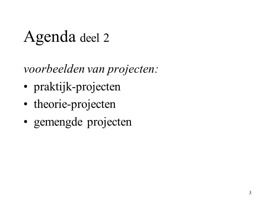 3 Agenda deel 2 voorbeelden van projecten: praktijk-projecten theorie-projecten gemengde projecten