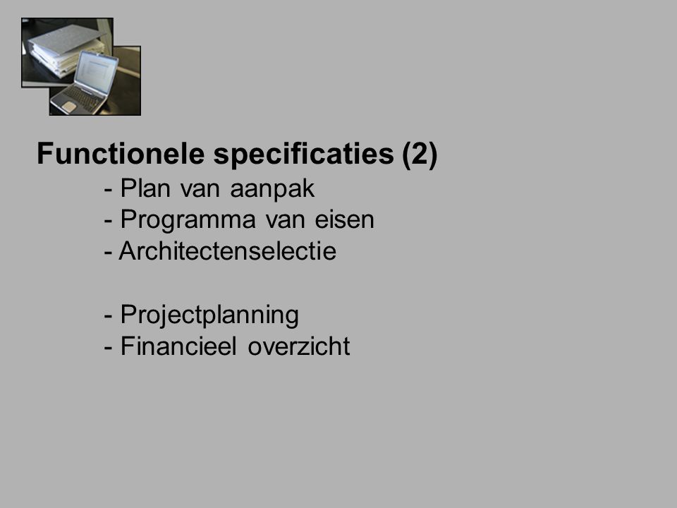 Functionele specificaties (2) - Plan van aanpak - Programma van eisen - Architectenselectie - Projectplanning - Financieel overzicht