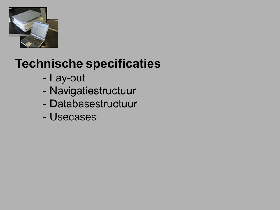 Technische specificaties - Lay-out - Navigatiestructuur - Databasestructuur - Usecases