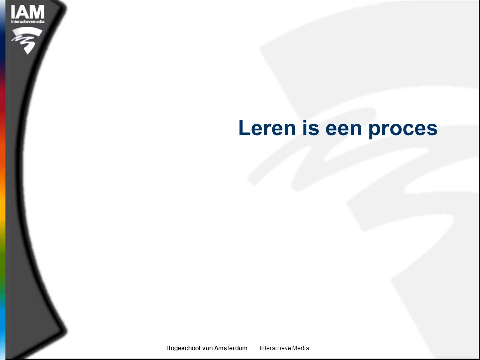 Hogeschool van Amsterdam Interactieve Media Leren is een proces