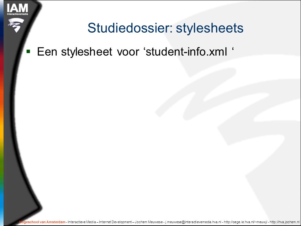Hogeschool van Amsterdam - Interactieve Media – Internet Development – Jochem Meuwese Studiedossier: stylesheets  Een stylesheet voor ‘student-info.xml ‘