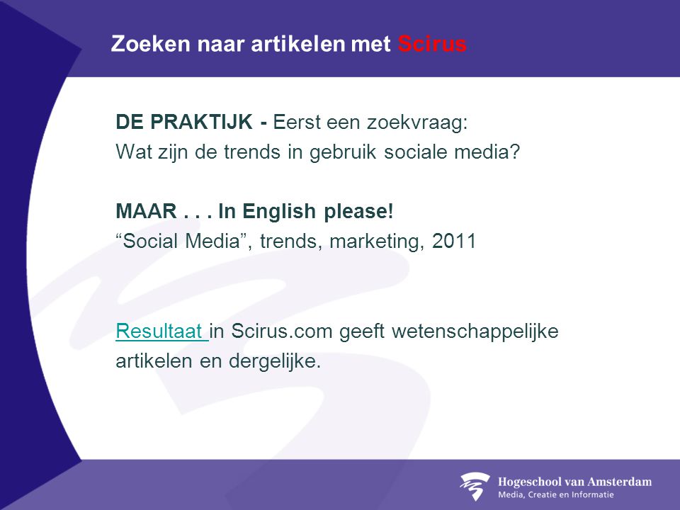Zoeken naar artikelen met Scirus DE PRAKTIJK - Eerst een zoekvraag: Wat zijn de trends in gebruik sociale media.