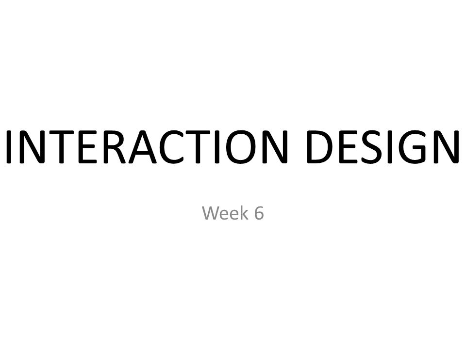 INTERACTION DESIGN Week 6