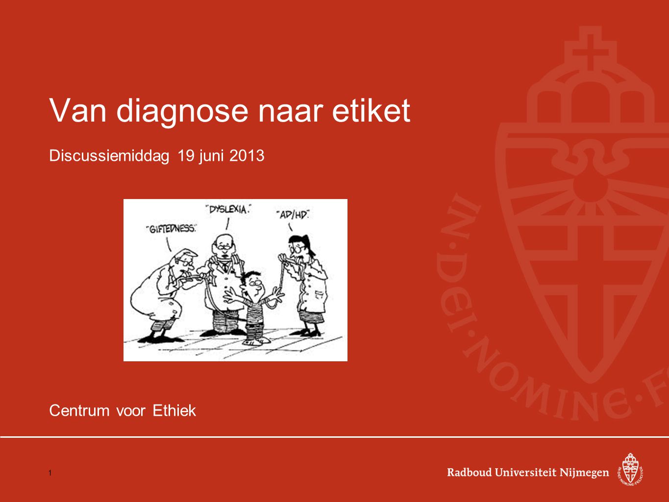 Van diagnose naar etiket Discussiemiddag 19 juni 2013 Centrum voor Ethiek 1