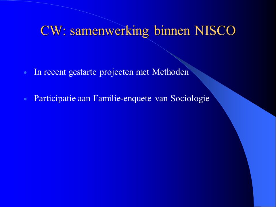 CW: samenwerking binnen NISCO  In recent gestarte projecten met Methoden  Participatie aan Familie-enquete van Sociologie