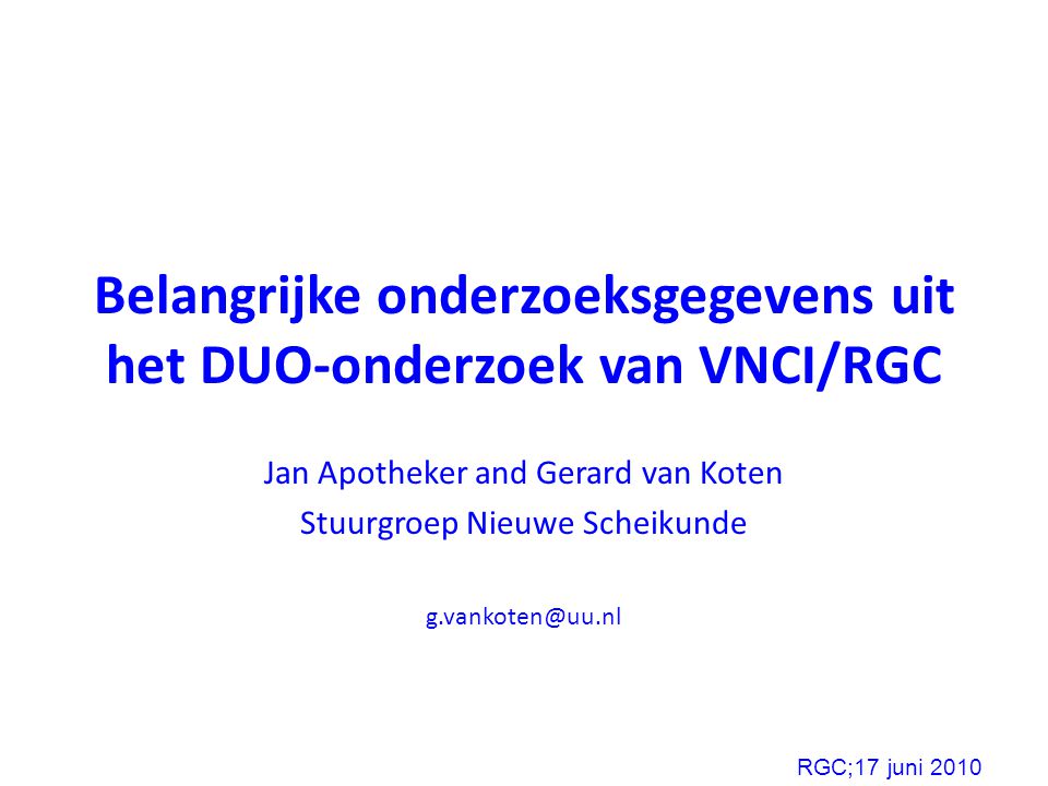 Belangrijke onderzoeksgegevens uit het DUO-onderzoek van VNCI/RGC Jan Apotheker and Gerard van Koten Stuurgroep Nieuwe Scheikunde RGC;17 juni 2010
