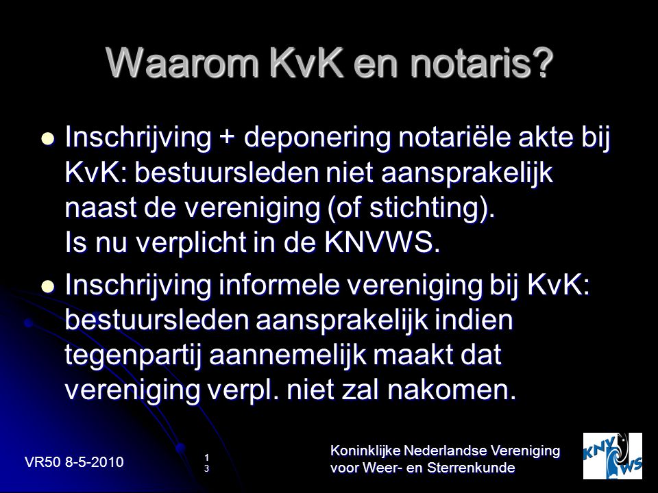 VR Koninklijke Nederlandse Vereniging voor Weer- en Sterrenkunde 13 Waarom KvK en notaris.