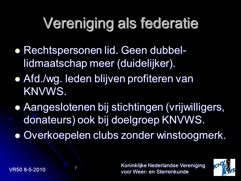 VR Koninklijke Nederlandse Vereniging voor Weer- en Sterrenkunde 7 Vereniging als federatie Rechtspersonen lid.