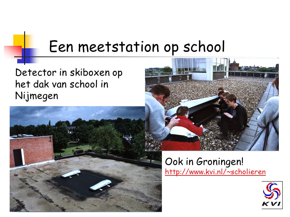 Een meetstation op school Detector in skiboxen op het dak van school in Nijmegen Ook in Groningen.