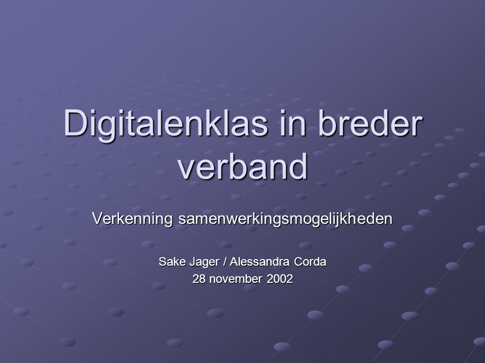 Digitalenklas in breder verband Verkenning samenwerkingsmogelijkheden Sake Jager / Alessandra Corda 28 november 2002
