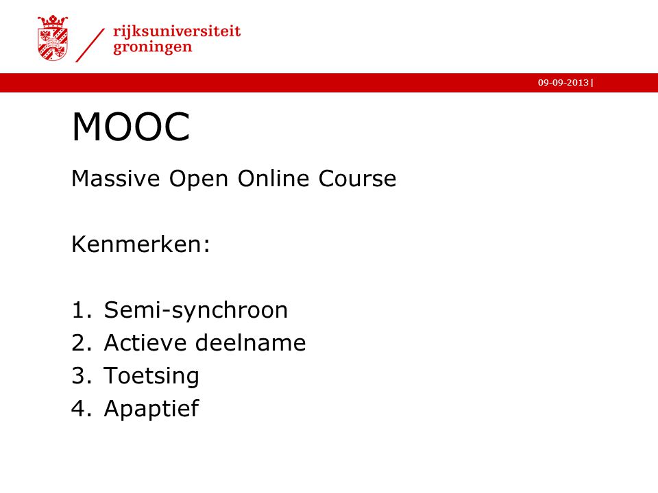| MOOC Massive Open Online Course Kenmerken: 1.Semi-synchroon 2.Actieve deelname 3.Toetsing 4.Apaptief