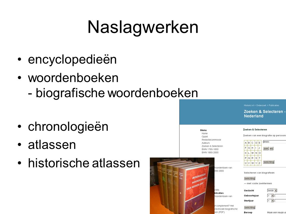 Naslagwerken encyclopedieën woordenboeken - biografische woordenboeken chronologieën atlassen historische atlassen