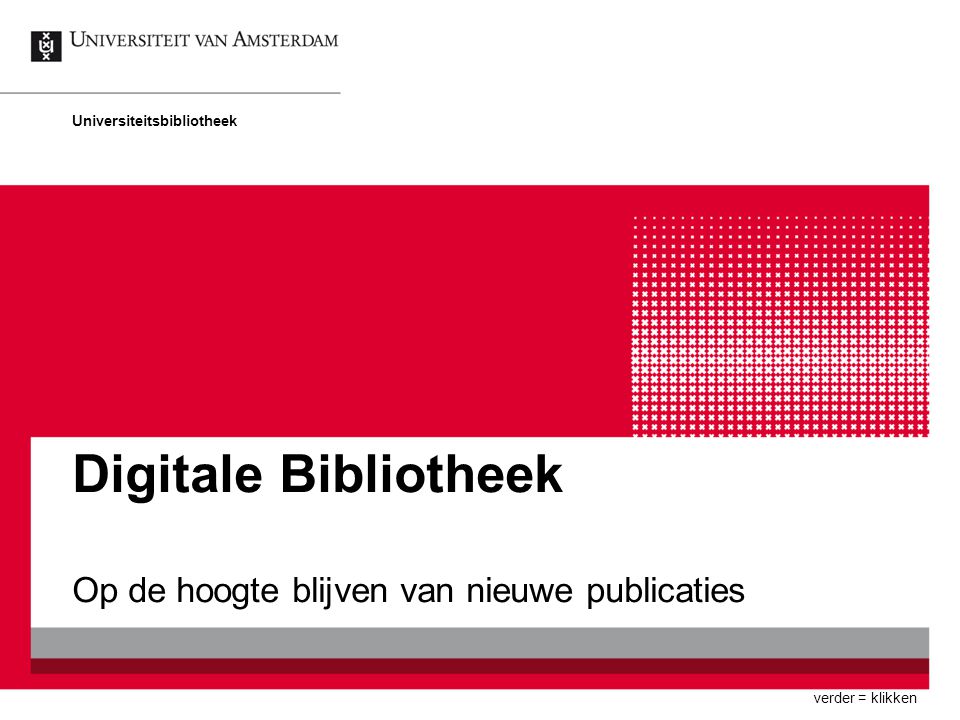 Digitale Bibliotheek Op de hoogte blijven van nieuwe publicaties Universiteitsbibliotheek verder = klikken