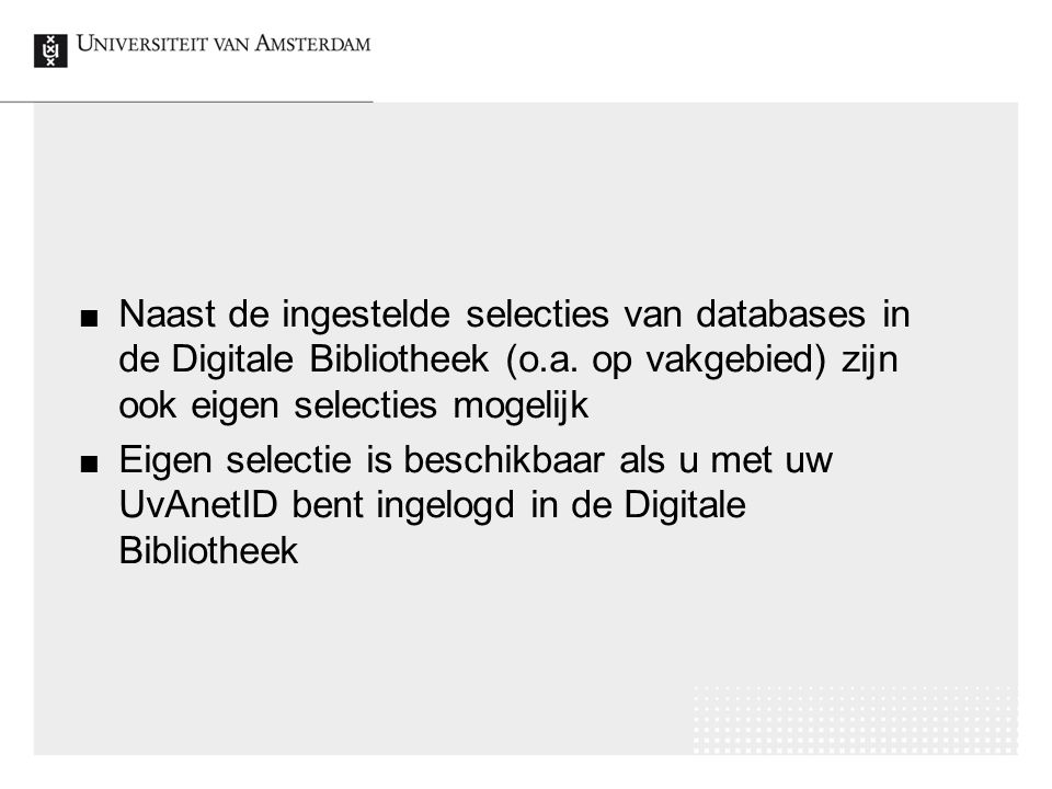 Naast de ingestelde selecties van databases in de Digitale Bibliotheek (o.a.