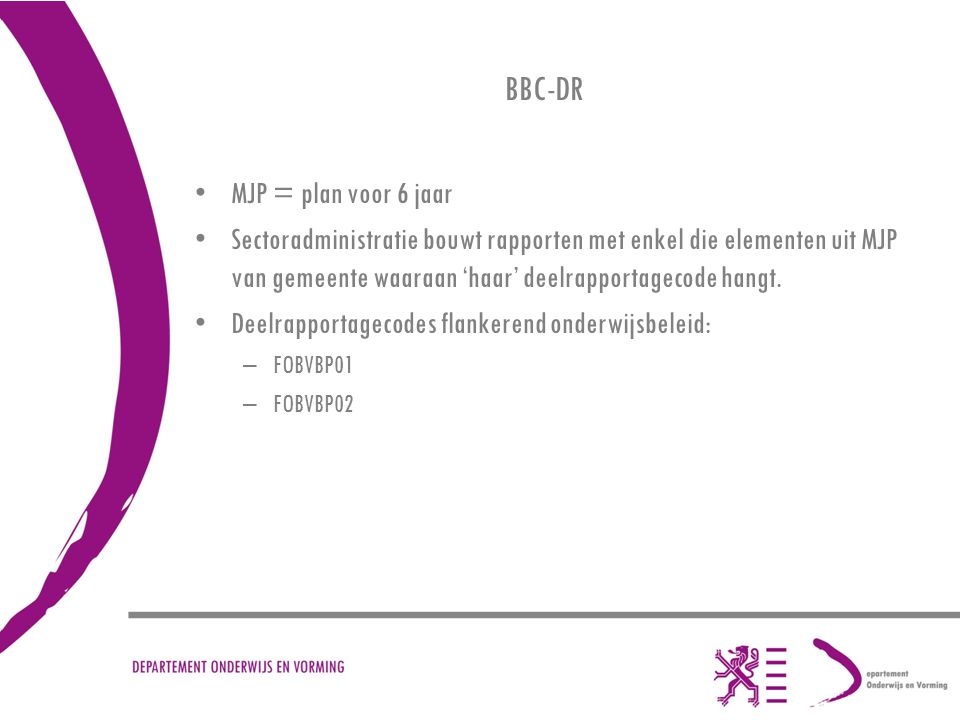 BBC-DR MJP = plan voor 6 jaar Sectoradministratie bouwt rapporten met enkel die elementen uit MJP van gemeente waaraan ‘haar’ deelrapportagecode hangt.