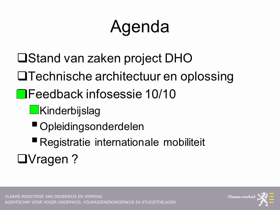 Agenda  Stand van zaken project DHO  Technische architectuur en oplossing  Feedback infosessie 10/10  Kinderbijslag  Opleidingsonderdelen  Registratie internationale mobiliteit  Vragen