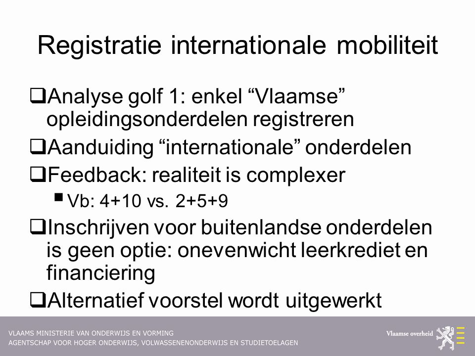 Registratie internationale mobiliteit  Analyse golf 1: enkel Vlaamse opleidingsonderdelen registreren  Aanduiding internationale onderdelen  Feedback: realiteit is complexer  Vb: 4+10 vs.