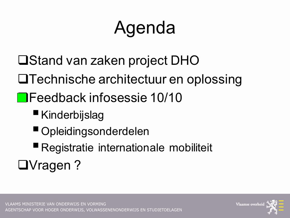 Agenda  Stand van zaken project DHO  Technische architectuur en oplossing  Feedback infosessie 10/10  Kinderbijslag  Opleidingsonderdelen  Registratie internationale mobiliteit  Vragen