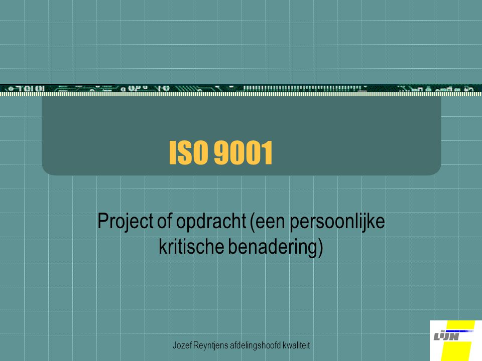 Jozef Reyntjens afdelingshoofd kwaliteit ISO 9001 Project of opdracht (een persoonlijke kritische benadering)