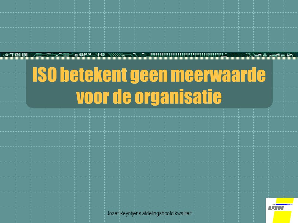 Jozef Reyntjens afdelingshoofd kwaliteit ISO betekent geen meerwaarde voor de organisatie