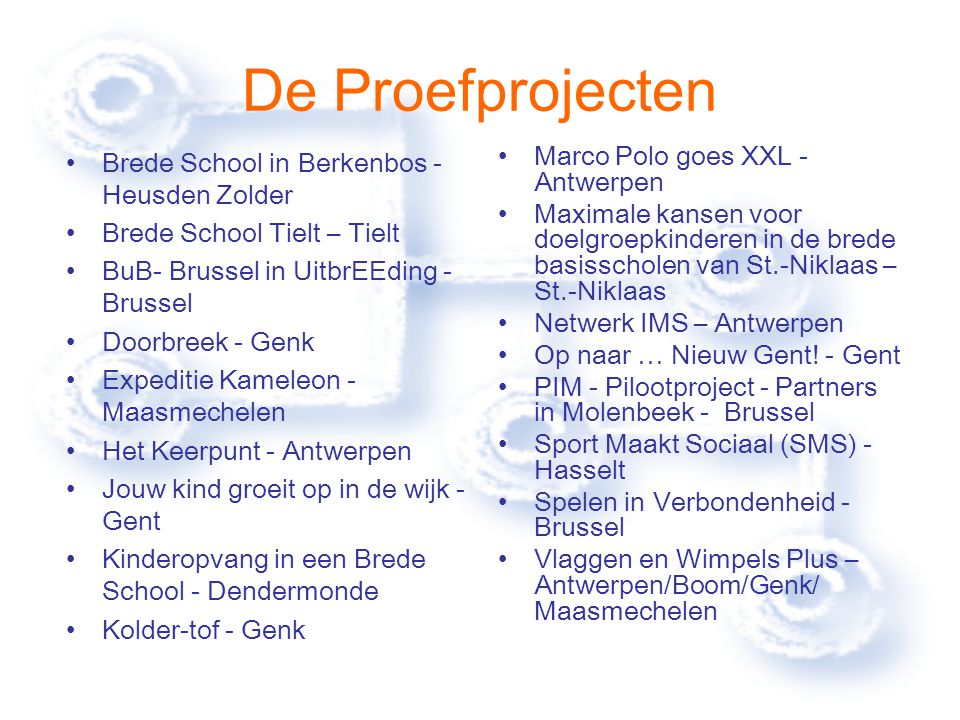 De Proefprojecten Marco Polo goes XXL - Antwerpen Maximale kansen voor doelgroepkinderen in de brede basisscholen van St.-Niklaas – St.-Niklaas Netwerk IMS – Antwerpen Op naar … Nieuw Gent.