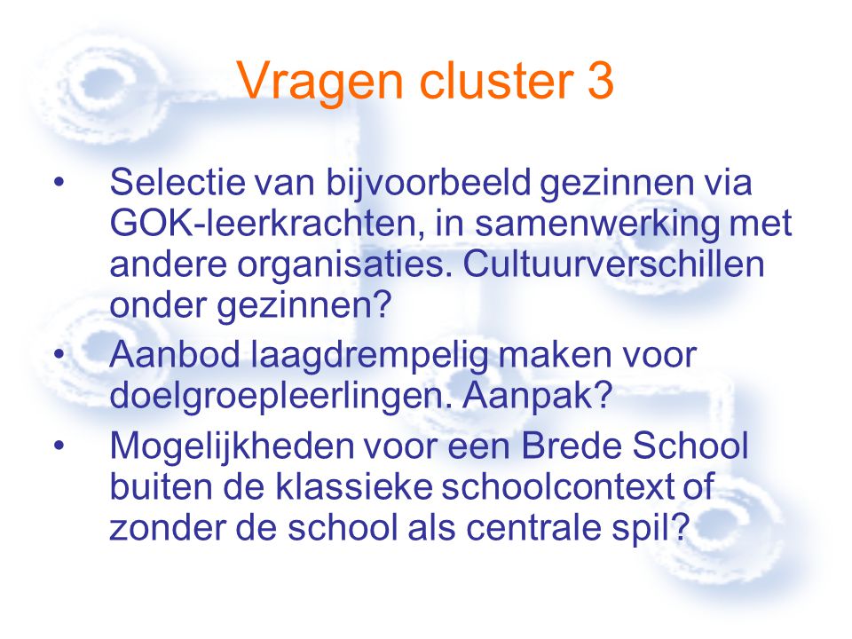Vragen cluster 3 Selectie van bijvoorbeeld gezinnen via GOK-leerkrachten, in samenwerking met andere organisaties.