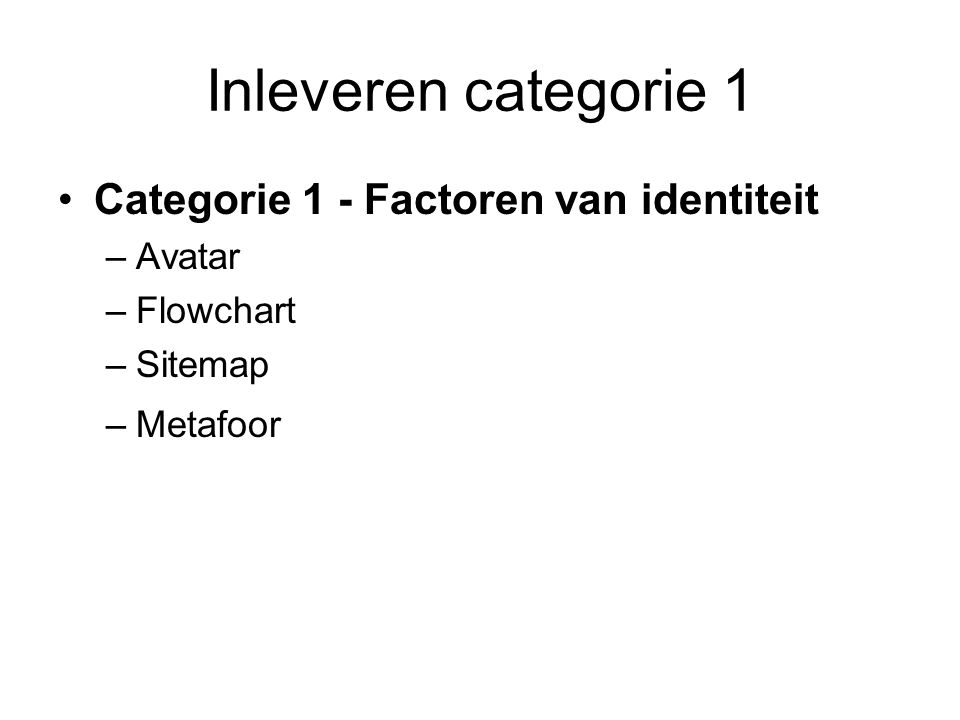 Inleveren categorie 1 Categorie 1 - Factoren van identiteit –Avatar –Flowchart –Sitemap –Metafoor