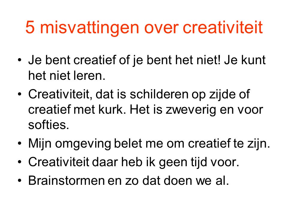 5 misvattingen over creativiteit Je bent creatief of je bent het niet.