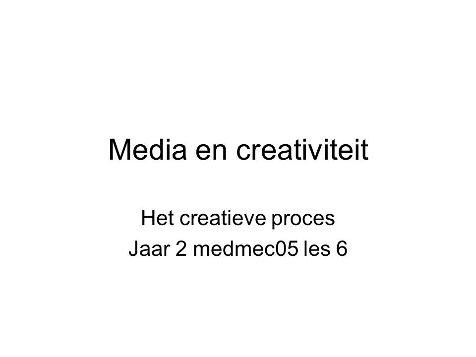 Media en creativiteit Het creatieve proces Jaar 2 medmec05 les 6