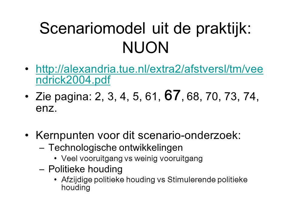 Scenariomodel uit de praktijk: NUON   ndrick2004.pdfhttp://alexandria.tue.nl/extra2/afstversl/tm/vee ndrick2004.pdf Zie pagina: 2, 3, 4, 5, 61, 67, 68, 70, 73, 74, enz.