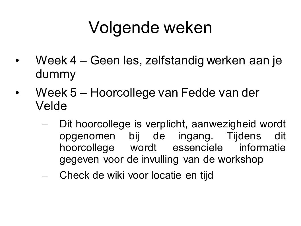 Volgende weken Week 4 – Geen les, zelfstandig werken aan je dummy Week 5 – Hoorcollege van Fedde van der Velde – Dit hoorcollege is verplicht, aanwezigheid wordt opgenomen bij de ingang.