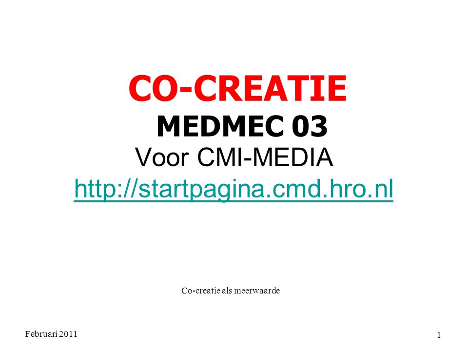 Februari 2011 Co-creatie als meerwaarde 1 Voor CMI-MEDIA     CO-CREATIE MEDMEC 03