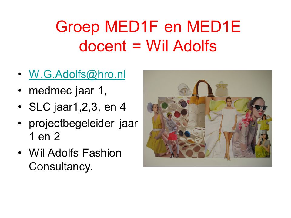 Groep MED1F en MED1E docent = Wil Adolfs medmec jaar 1, SLC jaar1,2,3, en 4 projectbegeleider jaar 1 en 2 Wil Adolfs Fashion Consultancy.