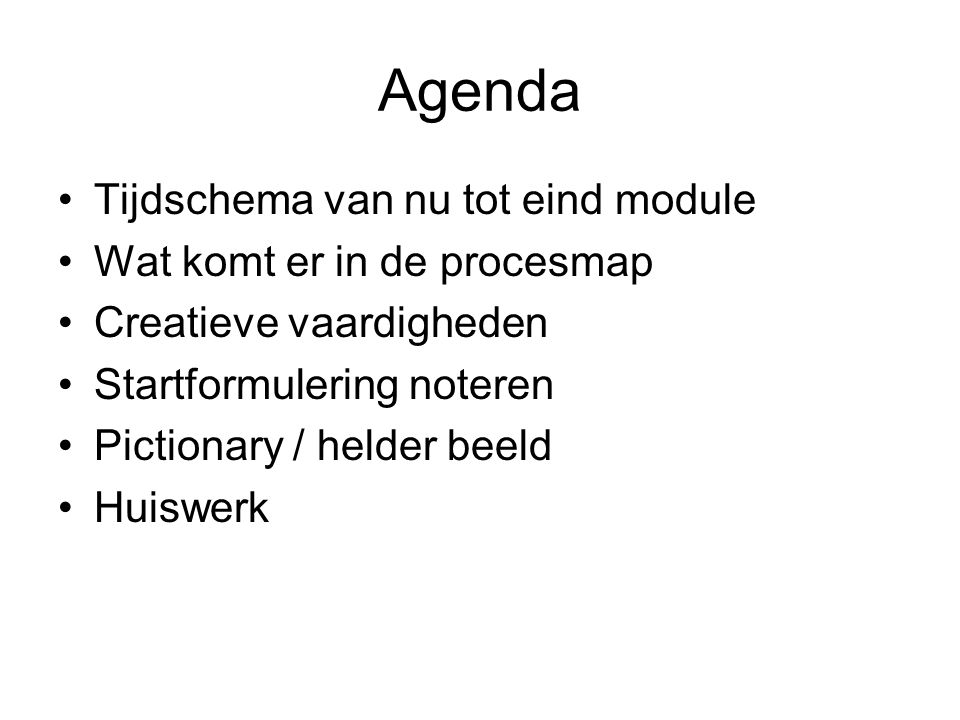 Agenda Tijdschema van nu tot eind module Wat komt er in de procesmap Creatieve vaardigheden Startformulering noteren Pictionary / helder beeld Huiswerk