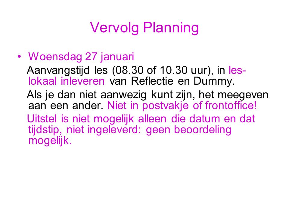 Vervolg Planning Woensdag 27 januari Aanvangstijd les (08.30 of uur), in les- lokaal inleveren van Reflectie en Dummy.
