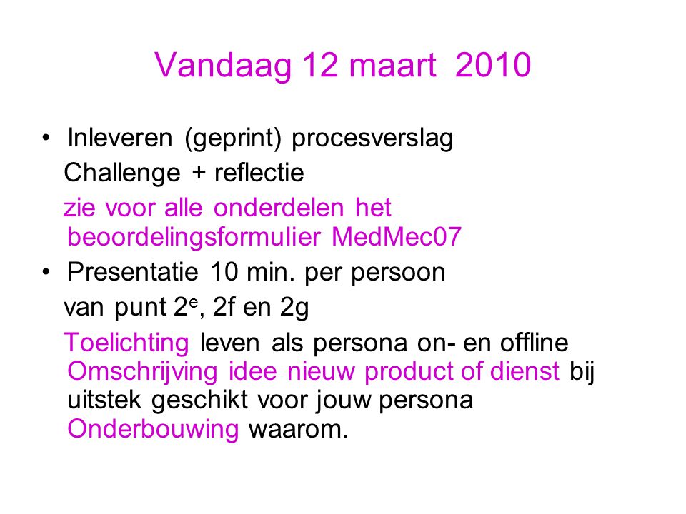 Vandaag 12 maart 2010 Inleveren (geprint) procesverslag Challenge + reflectie zie voor alle onderdelen het beoordelingsformulier MedMec07 Presentatie 10 min.