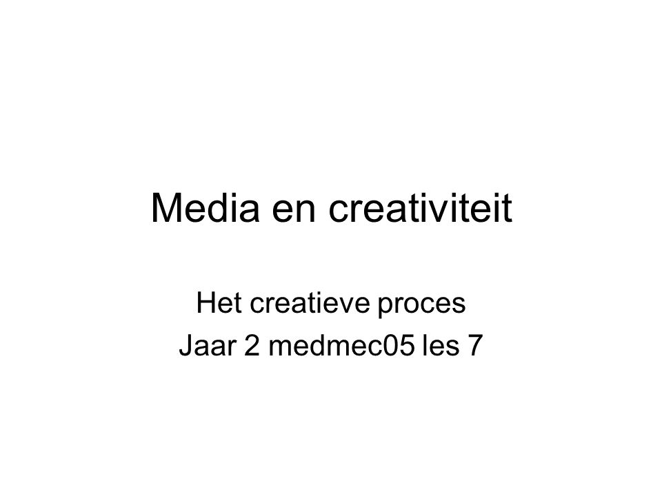 Media en creativiteit Het creatieve proces Jaar 2 medmec05 les 7