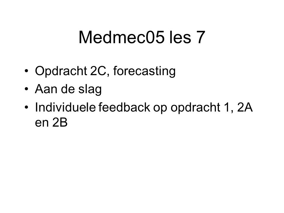 Medmec05 les 7 Opdracht 2C, forecasting Aan de slag Individuele feedback op opdracht 1, 2A en 2B