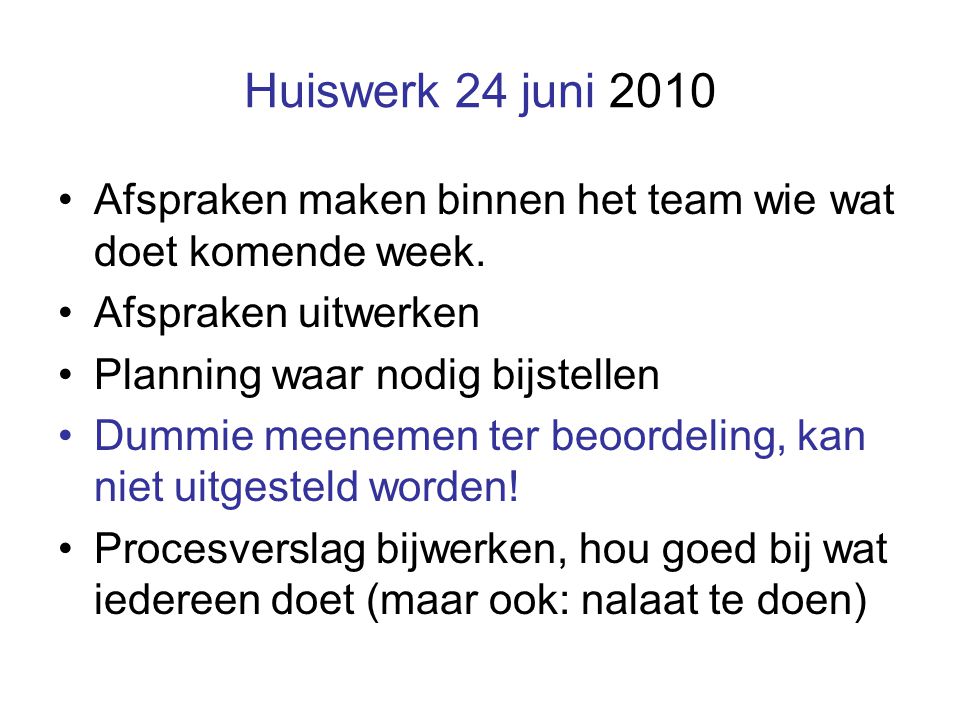 Huiswerk 24 juni 2010 Afspraken maken binnen het team wie wat doet komende week.