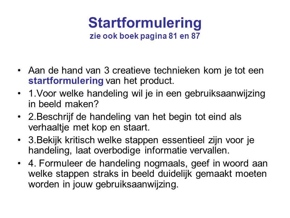 Startformulering zie ook boek pagina 81 en 87 Aan de hand van 3 creatieve technieken kom je tot een startformulering van het product.