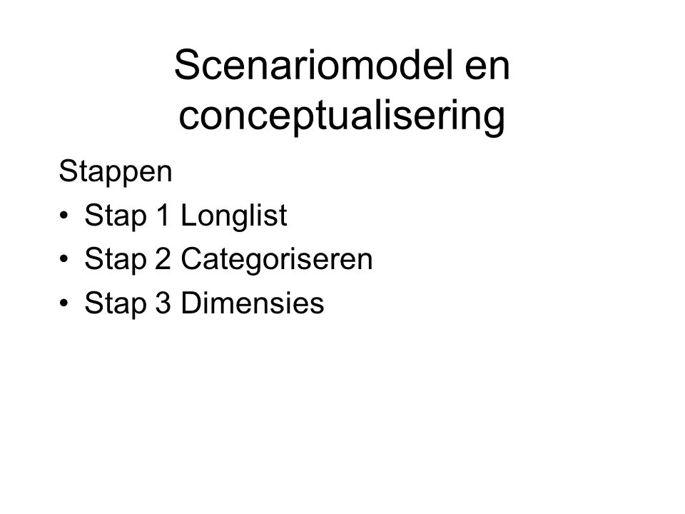Scenariomodel en conceptualisering Stappen Stap 1 Longlist Stap 2 Categoriseren Stap 3 Dimensies