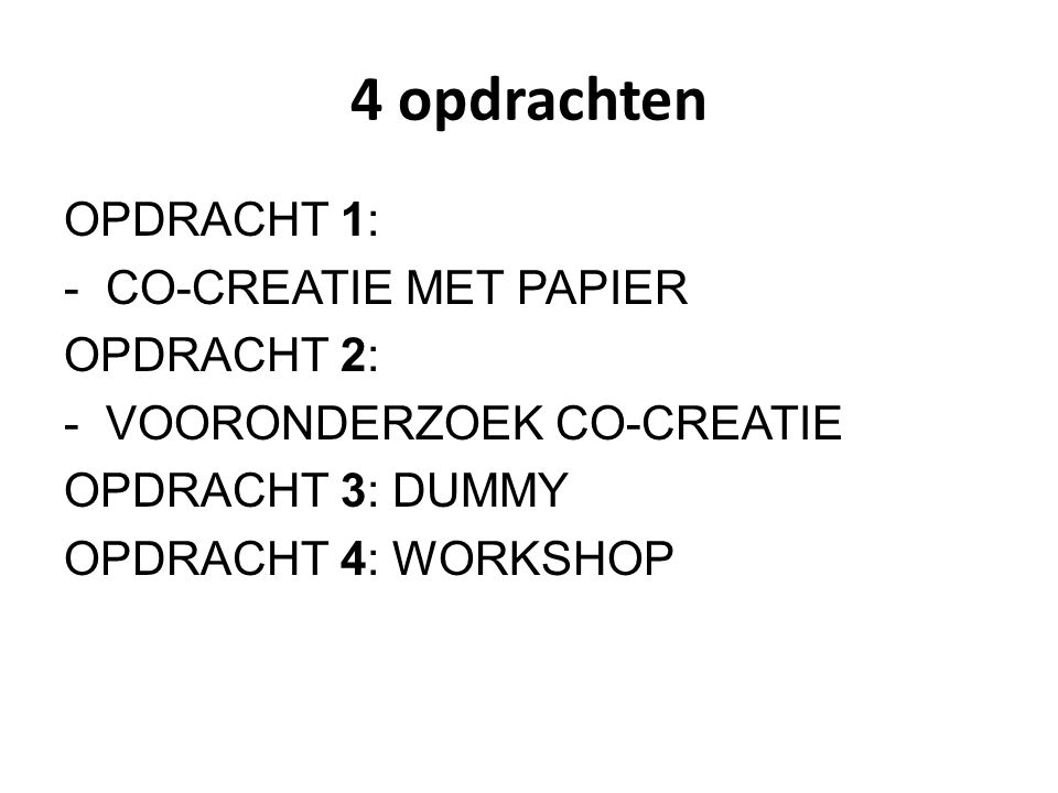 4 opdrachten OPDRACHT 1: - CO-CREATIE MET PAPIER OPDRACHT 2: - VOORONDERZOEK CO-CREATIE OPDRACHT 3: DUMMY OPDRACHT 4: WORKSHOP